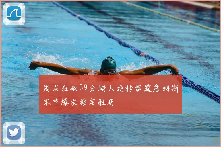 周灰狂砍39分湖人逆转雷霆詹姆斯末节爆发锁定胜局