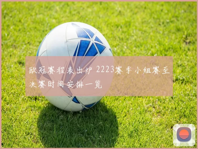 欧冠赛程表出炉 2223赛季小组赛至决赛时间安排一览